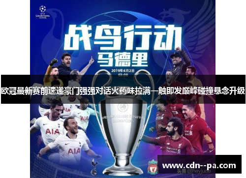 欧冠最新赛前速递豪门强强对话火药味拉满一触即发巅峰碰撞悬念升级 欧冠最新赛前速递豪门强强对话火药味拉满一触即发巅峰碰撞悬念升级