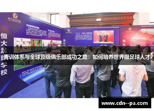 青训体系与全球顶级俱乐部成功之路:如何培养世界级足球人才 青训体系与全球顶级俱乐部成功之路:如何培养世界级足球人才