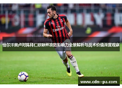 恰尔汗奥卢对阵拜仁欧联杯攻防影响力全景解析与战术价值深度观察