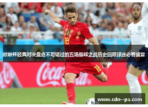 欧联杯经典对决盘点不可错过的五场巅峰之战历史回顾球迷必看盛宴