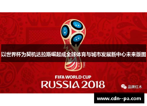 以世界杯为契机达拉斯崛起成全球体育与城市发展新中心未来版图 以世界杯为契机达拉斯崛起成全球体育与城市发展新中心未来版图