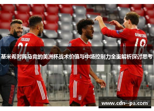 基米希对阵马竞的美洲杯战术价值与中场控制力全面解析探讨思考