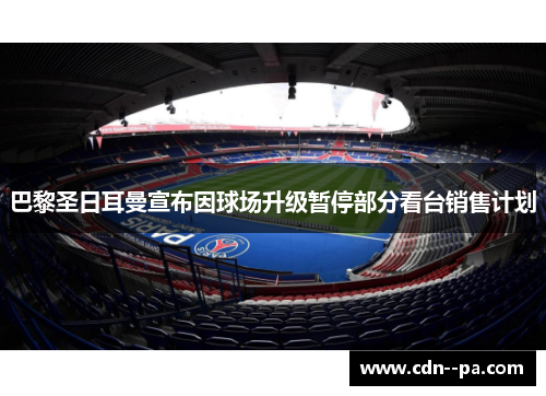 巴黎圣日耳曼宣布因球场升级暂停部分看台销售计划