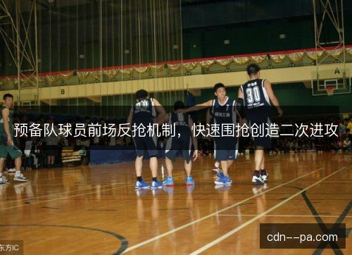 预备队球员前场反抢机制，快速围抢创造二次进攻