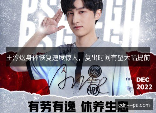 王淳煜身体恢复速度惊人,复出时间有望大幅提前 王淳煜身体恢复速度惊人,复出时间有望大幅提前